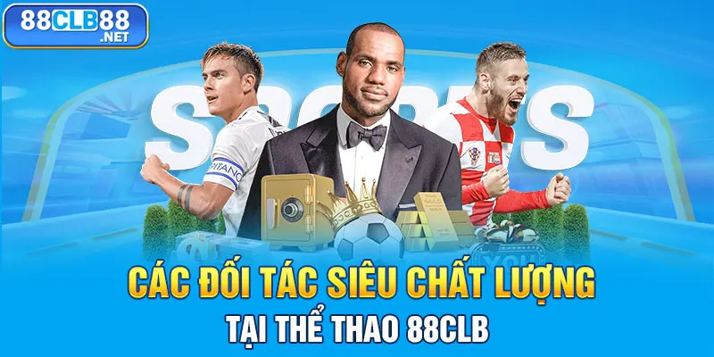 Thể Thao 88CLB - Thiên Đường Cá Cược Đỉnh Cao Đầy Hấp Dẫn! Các đối tác siêu chất lượng tại thể thao 88CLB