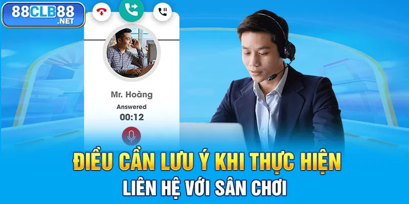 Liên Hệ 88CLB - Đảm Bảo Hỗ Trợ Mọi Vấn Đề, Nhanh Gọn 24/7 Điều cần lưu ý khi thực hiện liên hệ với sân chơi