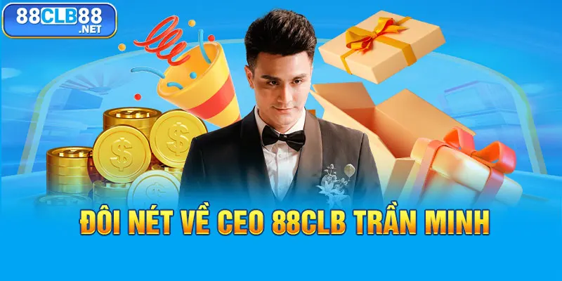Liên Hệ 88CLB - Đảm Bảo Hỗ Trợ Mọi Vấn Đề, Nhanh Gọn 24/7 Đôi nét về CEO 88CLB Trần Minh