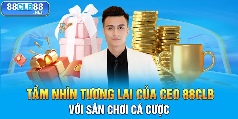 Tầm nhìn tương lai của CEO 88CLB với sân chơi cá cược