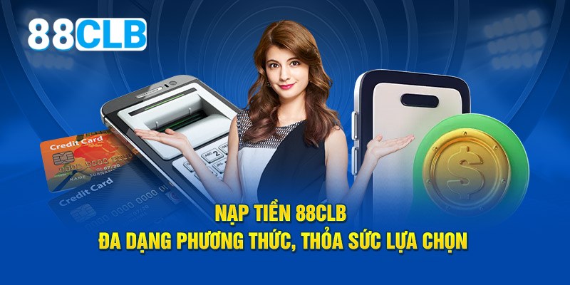 Đa dạng phương thức nạp tiền thỏa sức lựa chọn