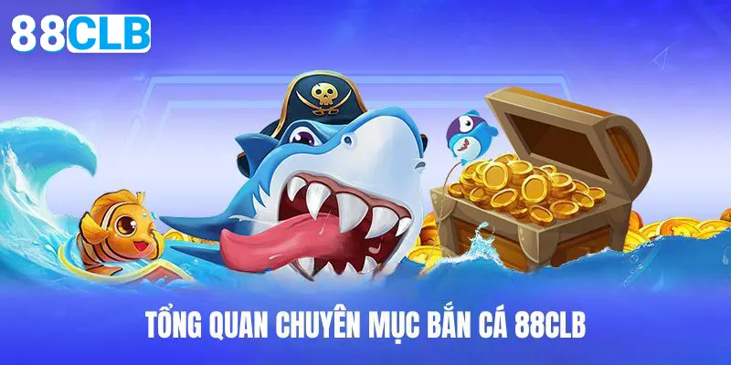 Tổng quan về sảnh bắn cá 88CLB